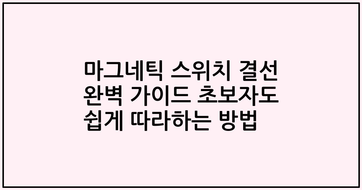 마그네틱 스위치 결선 완벽 가이드 초보자도 쉽게 따라하는 방법