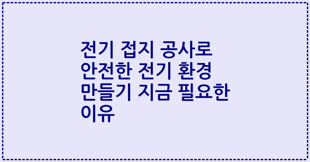 전기 접지 공사로 안전한 전기 환경 만들기 지금 필요한 이유