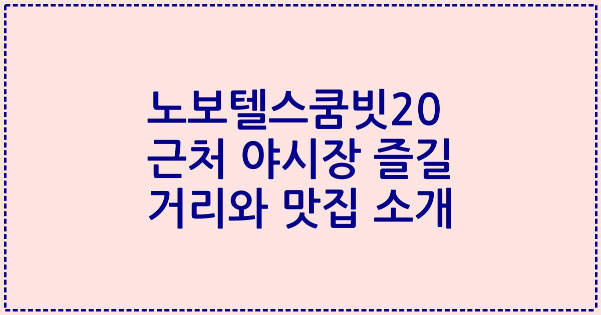 노보텔스쿰빗20 근처 야시장 즐길 거리와 맛집 소개