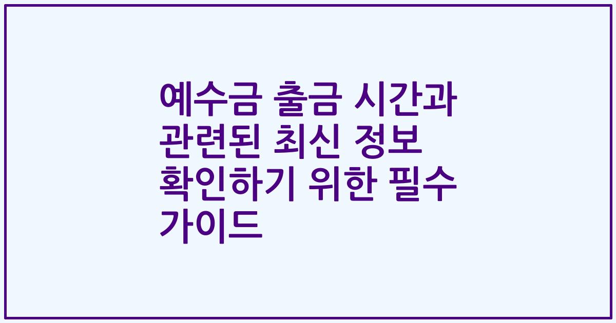 예수금 출금 시간과 관련된 최신 정보 확인하기 위한 필수 가이드