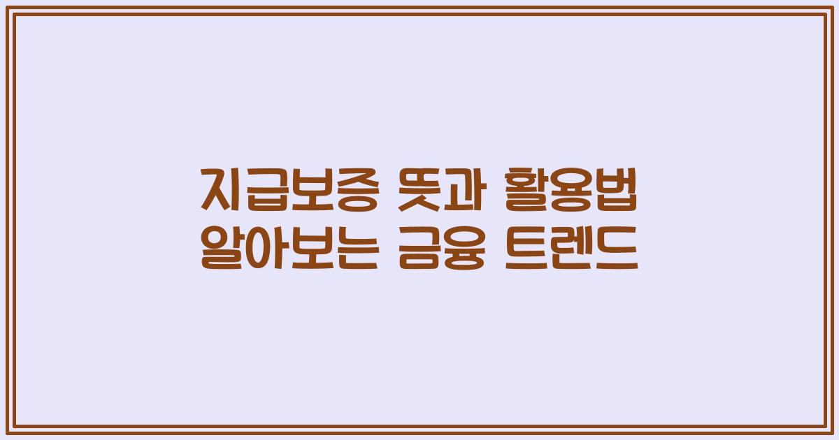 지급보증 뜻과 활용법 알아보는 2023 금융 트렌드