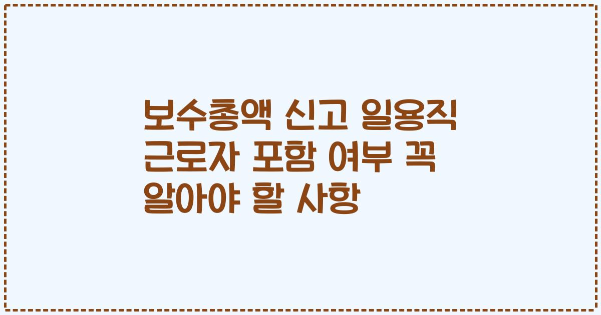 보수총액 신고 일용직 근로자 포함 여부 꼭 알아야 할 사항