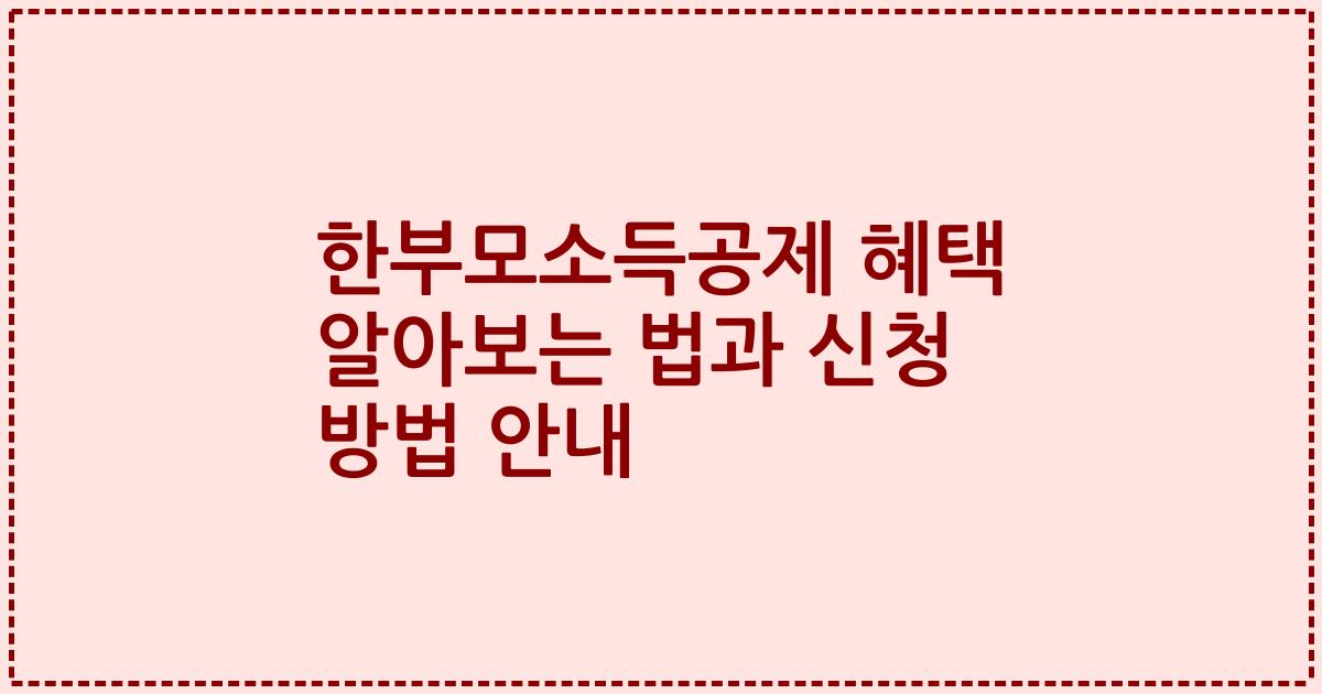 한부모소득공제 혜택 알아보는 법과 신청 방법 안내