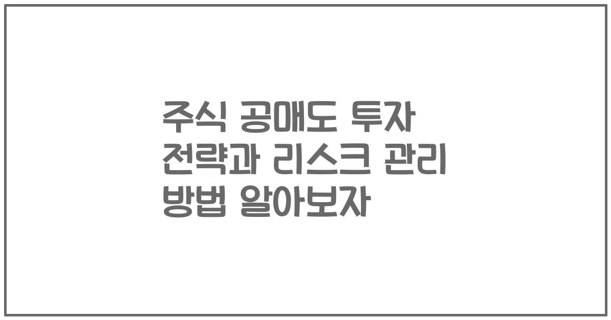주식 공매도 투자 전략과 리스크 관리 방법 알아보자