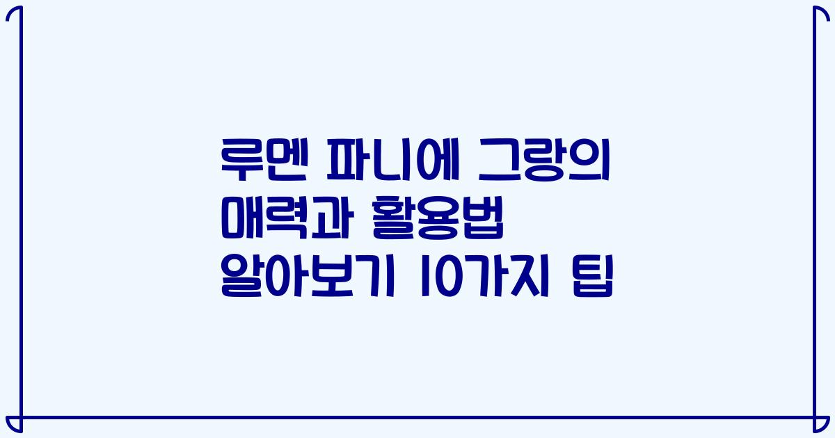 루멘 파니에 그랑의 매력과 활용법 알아보기 10가지 팁