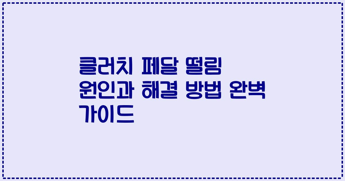클러치 페달 떨림 원인과 해결 방법 완벽 가이드