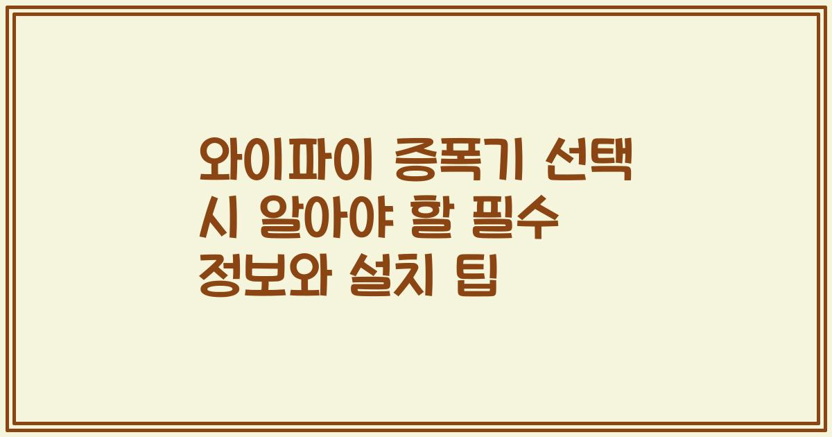 와이파이 증폭기 선택 시 알아야 할 필수 정보와 설치 팁