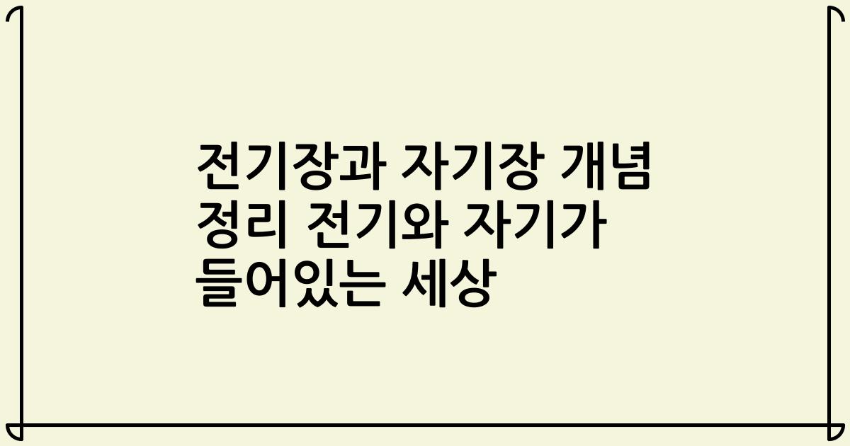 전기장과 자기장 개념 정리 전기와 자기가 들어있는 세상