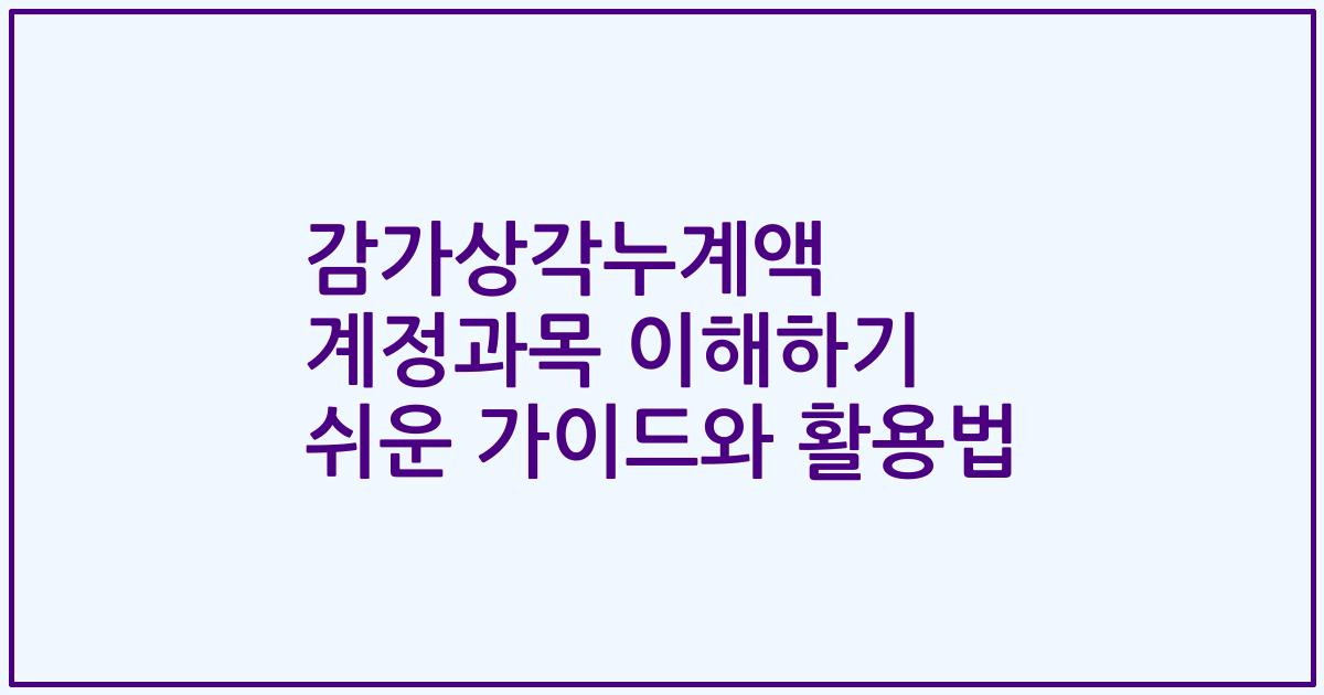 감가상각누계액 계정과목 이해하기 쉬운 가이드와 활용법
