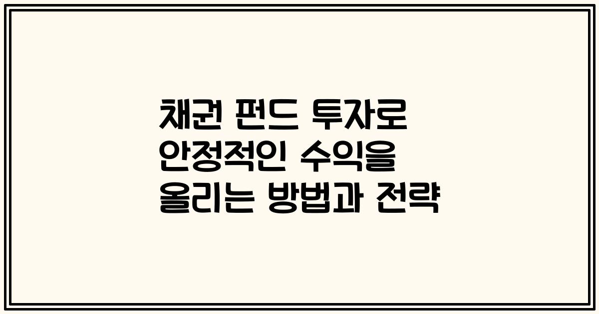 채권 펀드 투자로 안정적인 수익을 올리는 방법과 전략