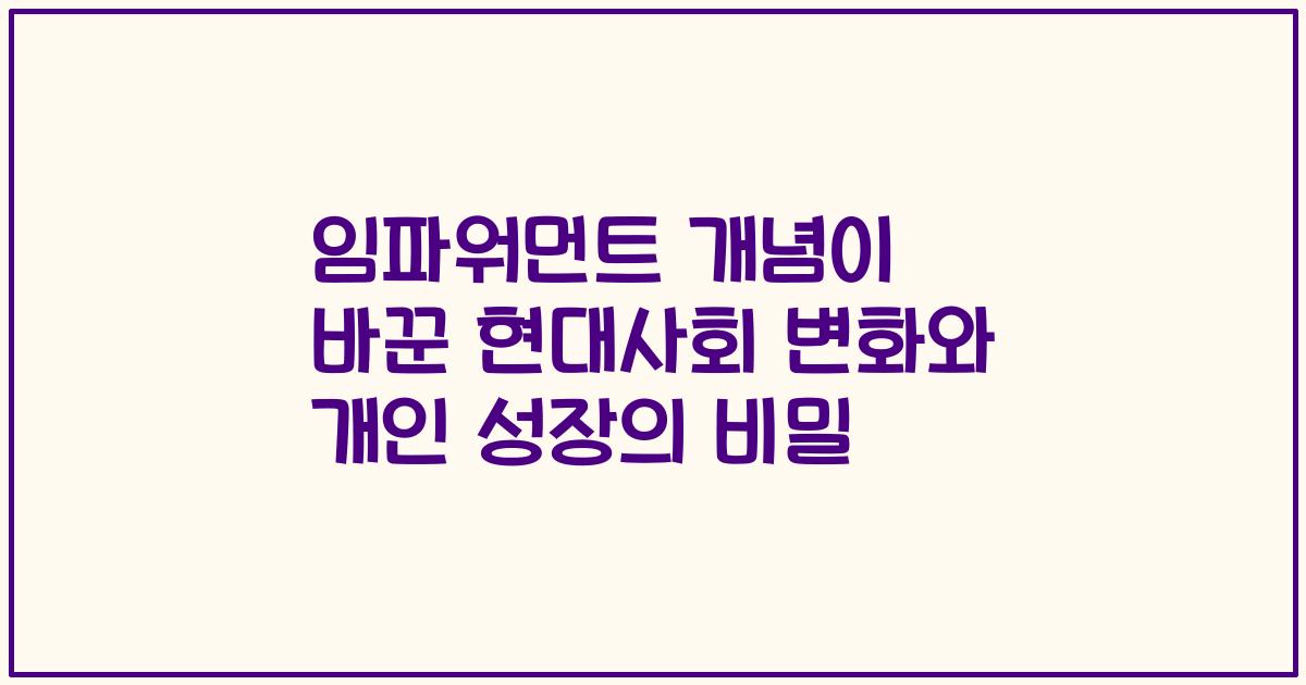 임파워먼트 개념이 바꾼 현대사회 변화와 개인 성장의 비밀