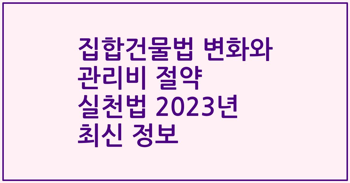 집합건물법 변화와 관리비 절약 실천법 2023년 최신 정보