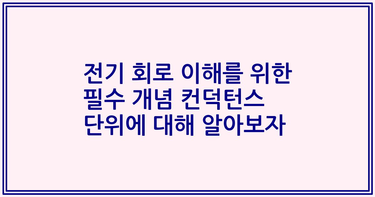 전기 회로 이해를 위한 필수 개념 컨덕턴스 단위에 대해 알아보자