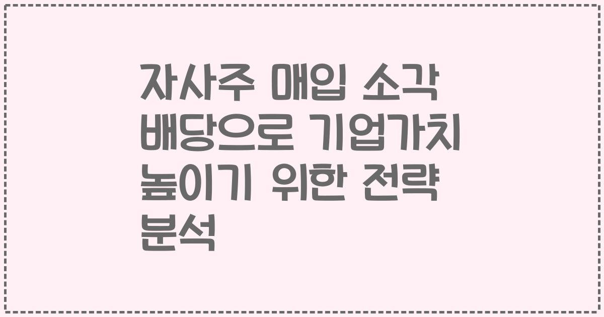 자사주 매입 소각 배당으로 기업가치 높이기 위한 전략 분석