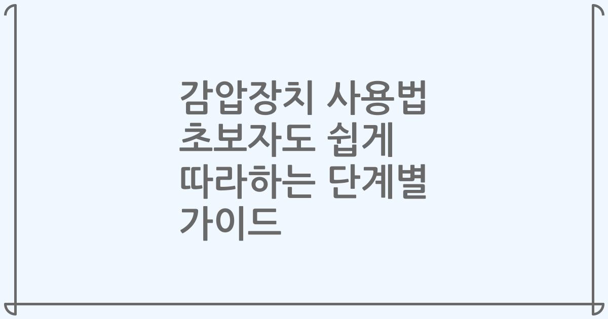 감압장치 사용법 초보자도 쉽게 따라하는 단계별 가이드