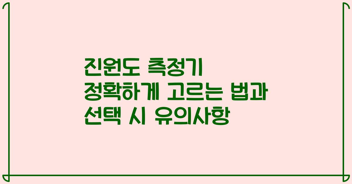 진원도 측정기 정확하게 고르는 법과 선택 시 유의사항