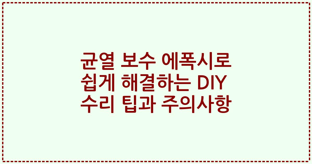 균열 보수 에폭시로 쉽게 해결하는 DIY 수리 팁과 주의사항
