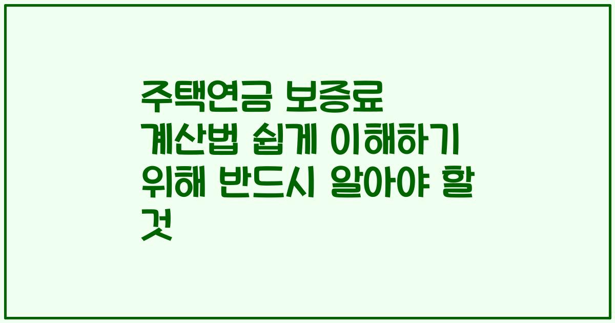 주택연금 보증료 계산법 쉽게 이해하기 위해 반드시 알아야 할 것