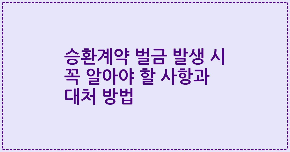 승환계약 벌금 발생 시 꼭 알아야 할 사항과 대처 방법