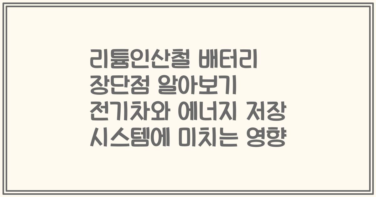 리튬인산철 배터리 장단점 알아보기 전기차와 에너지 저장 시스템에 미치는 영향