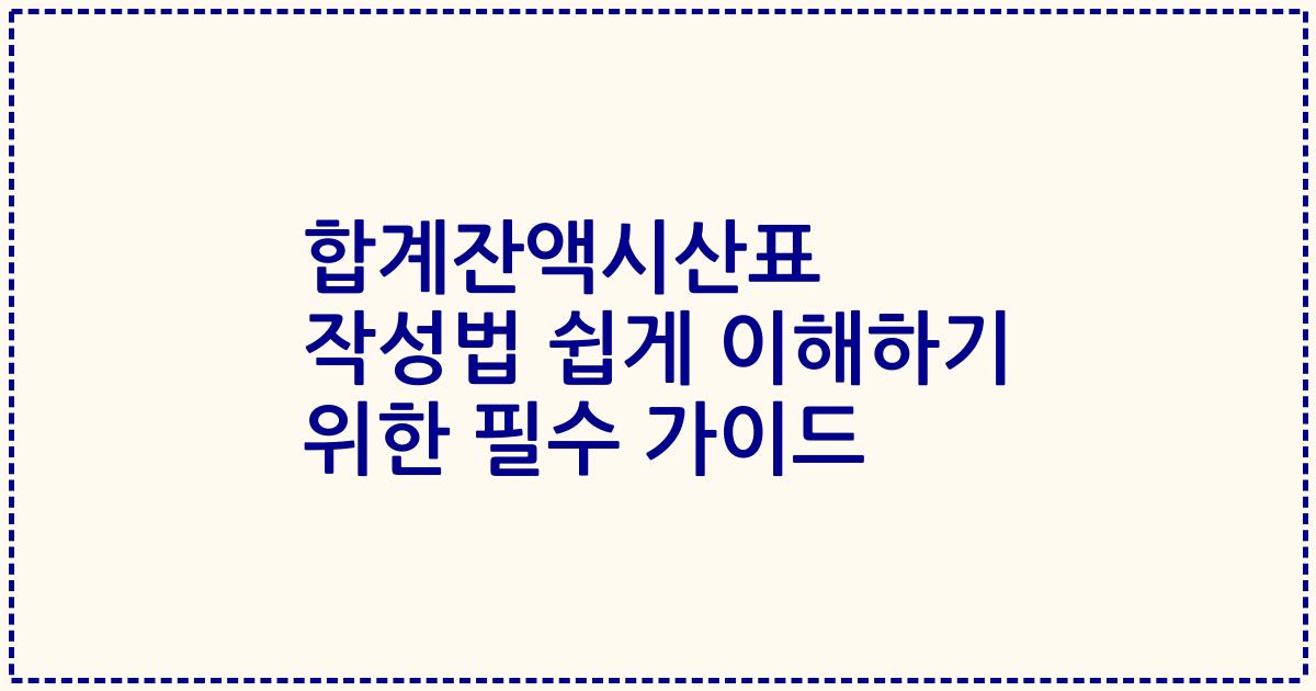 합계잔액시산표 작성법 쉽게 이해하기 위한 필수 가이드