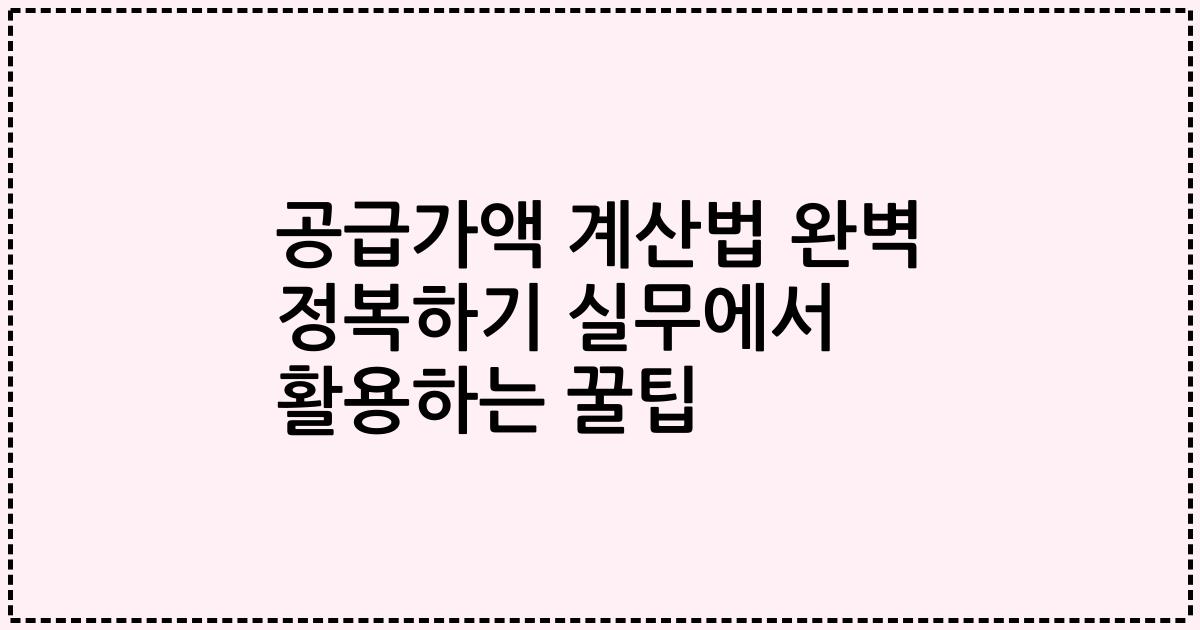 공급가액 계산법 완벽 정복하기 실무에서 활용하는 꿀팁