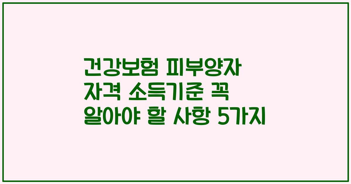 건강보험 피부양자 자격 소득기준 꼭 알아야 할 사항 5가지