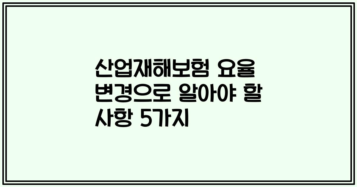 산업재해보험 요율 변경으로 알아야 할 사항 5가지