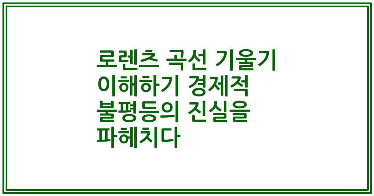 로렌츠 곡선 기울기 이해하기 경제적 불평등의 진실을 파헤치다