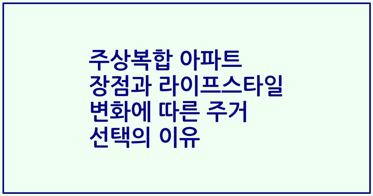 주상복합 아파트 장점과 라이프스타일 변화에 따른 주거 선택의 이유