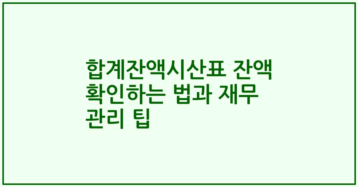 합계잔액시산표 잔액 확인하는 법과 재무 관리 팁