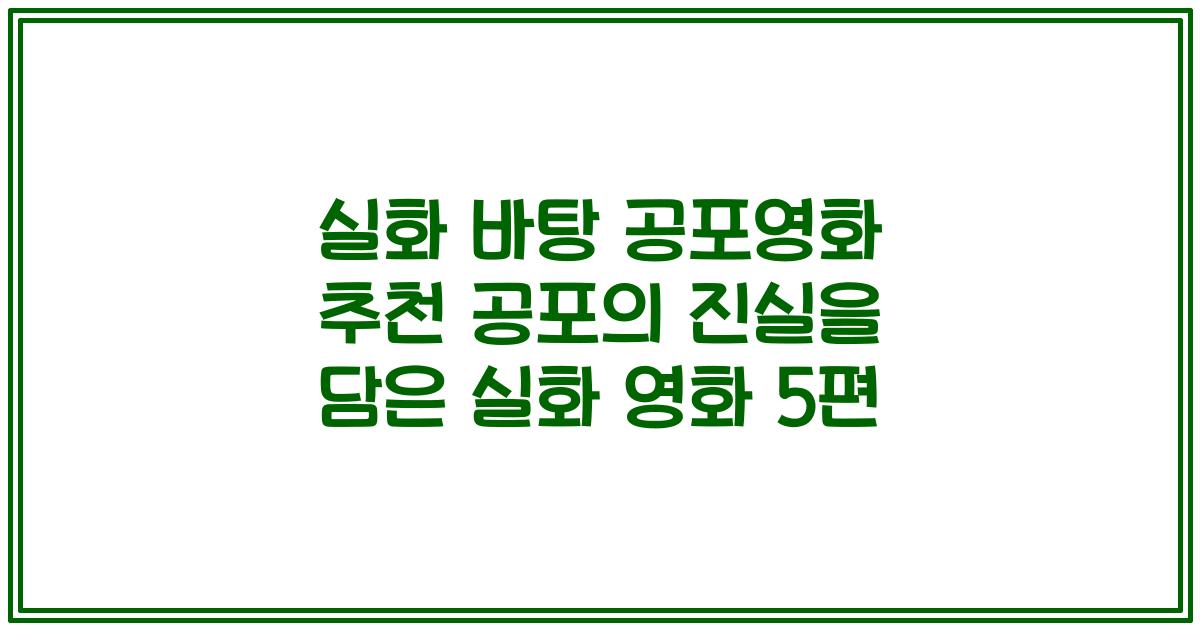 실화 바탕 공포영화 추천 공포의 진실을 담은 실화 영화 5편