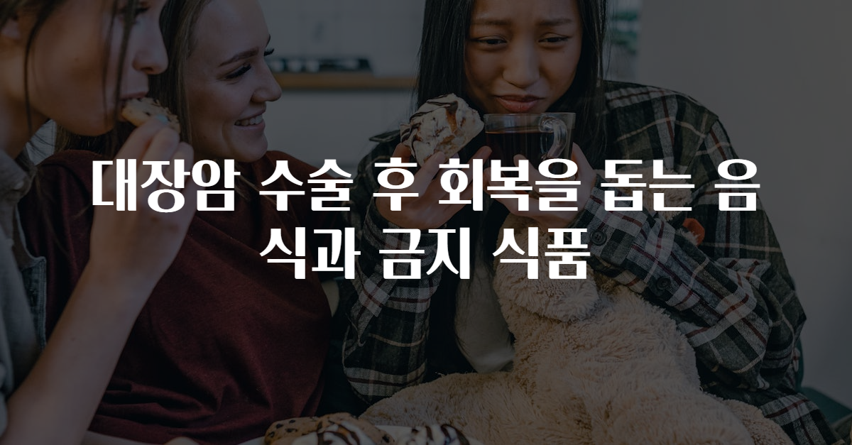 대장암 수술 후 회복을 돕는 음식과 금지 식품